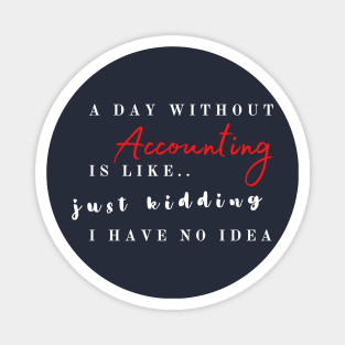 A day without accounting is like.. just kidding Magnet